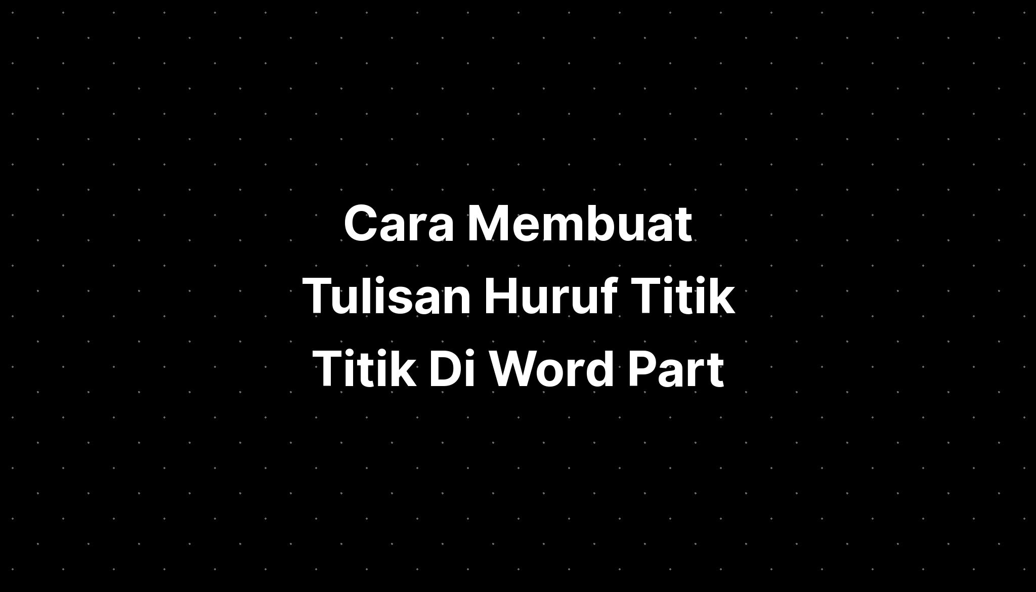 Cara Membuat Tulisan Huruf Titik Titik Di Word Part Imagesee 9751